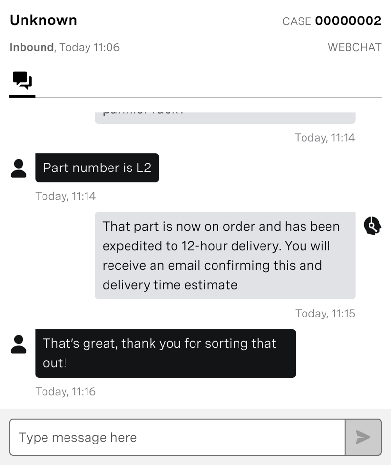 Screenshot  of Agent webchat Screenshot of agent  webchat. Customer chat says "Part number is L2". Agent chat says "That part is now on order and has been expedited to 12 hour delivery. You will receive an email confirming this and delivery time estimate."  Customer chat says "That's great, thank you!".